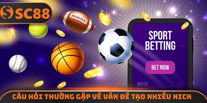 Câu hỏi thường gặp về vấn đề tạo nhiều nick